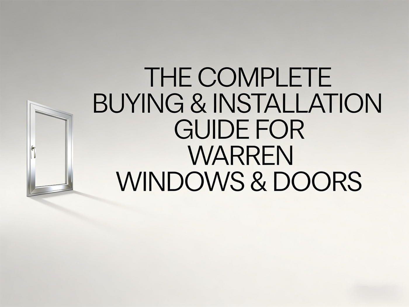 The Complete Buying & Installation Guide for Warren System Windows & Doors: Create Your Ideal Quiet Home
